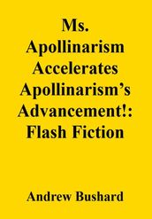 Ms. Apollinarism Accelerates Apollinarism s Advancement!: Flash Fiction