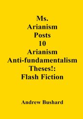 Ms. Arianism Posts 10 Arianism Anti-fundamentalism Theses: Flash Fiction