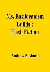 Ms. Basildeanism Builds!: Flash Fiction