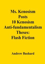 Ms. Kenosism Posts 10 Kenosism Anti-fundamentalism Theses: Flash Fiction