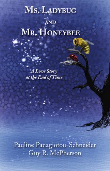 Ms. Ladybug and Mr. Honeybee: A Love Story at the End of Time - Guy R. McPherson - Pauline Panagiotou-Schneider