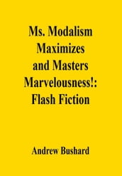 Ms. Modalism Maximizes and Masters Marvelousness!: Flash Fiction