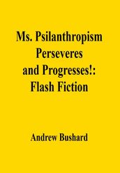 Ms. Psilanthropism Perseveres and Progresses!: Flash Fiction