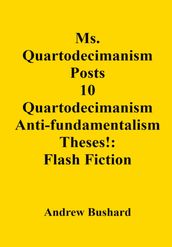 Ms. Quartodecimanism Posts 10 Quartodecimanism Anti-fundamentalism Theses!: Flash Fiction