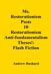 Ms. Restorationism Posts 10 Restorationism Anti-fundamentalism Theses!: Flash Fiction