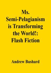 Ms. Semi-Pelagianism is Transforming the World!: Flash Fiction
