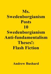 Ms. Swedenborgianism Posts 10 Swedenborgianism Anti-fundamentalism Theses!: Flash Fiction