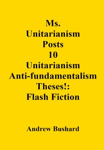 Ms. Unitarianism Posts 10 Unitarianism Anti-fundamentalism Theses!: Flash Fiction - Andrew Bushard