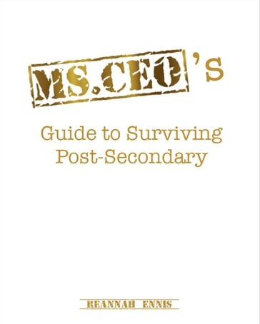 Ms.CEO's Guide to Surviving Post-Secondary - Reannah Ennis