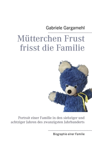 Mütterchen Frust frisst die Familie - Gabriele Gargamehl