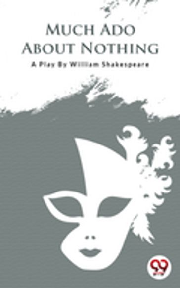 Much Ado About Nothing - William Shakespeare