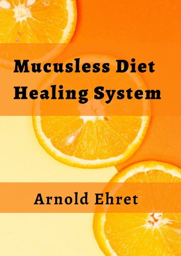 Mucusless Diet Healing System - Arnold Ehret