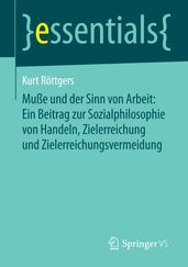 Muße und der Sinn von Arbeit: Ein Beitrag zur Sozialphilosophie von Handeln, Zielerreichung und Zielerreichungsvermeidung