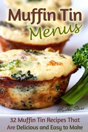 Muffin Tin Menus: 32 Recipes That Are Delicious and Easy to Make