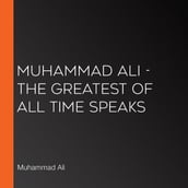 Muhammad Ali - The Greatest of All Time Speaks