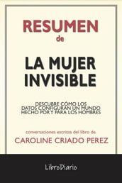 La Mujer Invisible: Descubre Cómo Los Datos Configuran Un Mundo Hecho Por Y Para Los Hombres de Caroline Criado Perez: Conversaciones Escritas