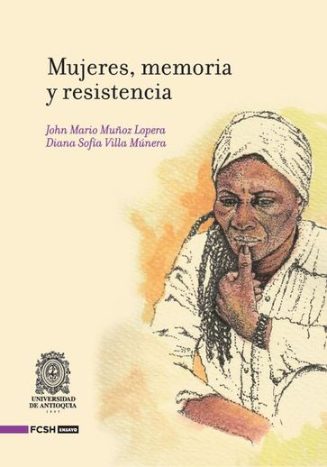 Mujeres, memoria y resistencia - John Mario Muñoz Lopera - Diana Sofía Villa Múnera