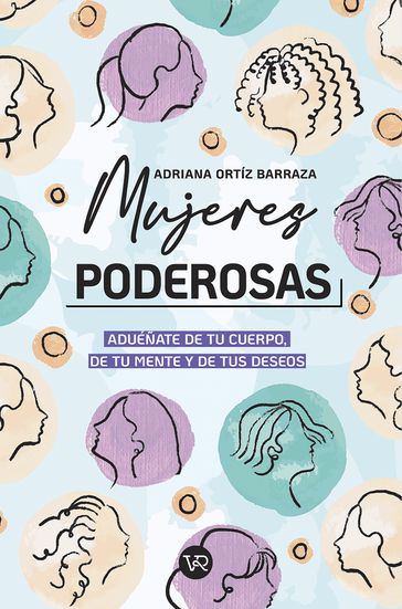 Mujeres poderosas: aduéñate de tu cuerpo, de tu mente y de tus deseos - Adriana Ortíz Barraza