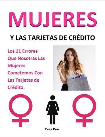 Mujeres y Las Tarjetas de Crédito: Los 11 Errores Que Nosotras Las Mujeres Cometemos Con Las Tarjetas de Crédito. - Yess Pen