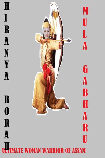 Mula Gabharu: The Ultimate Woman Warrior of Assam - Hiranya Borah