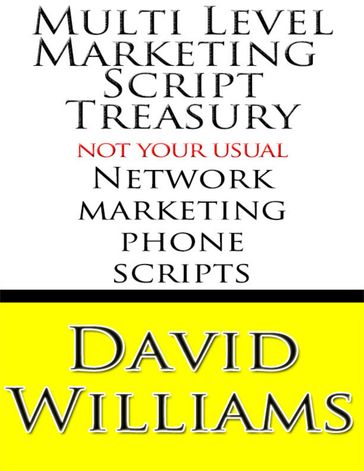 Multi Level Marketing Script Treasury - Not Your Usual Network Marketing Phone Scripts - David Williams