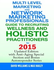 Multi Level Marketing and Network Marketing Professionals Guide to Recruiting Wellness and Holistic Practitioners for 2015