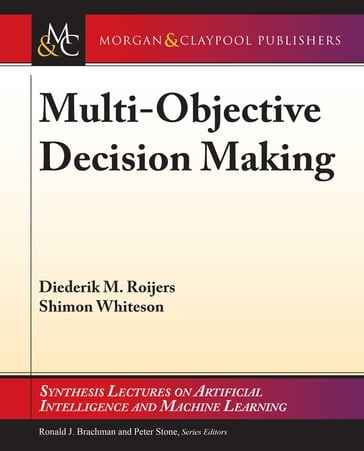 Multi-Objective Decision Making - Diederik M. Roijers - Peter Stone - Ronald Brachman - Shimon Whiteson