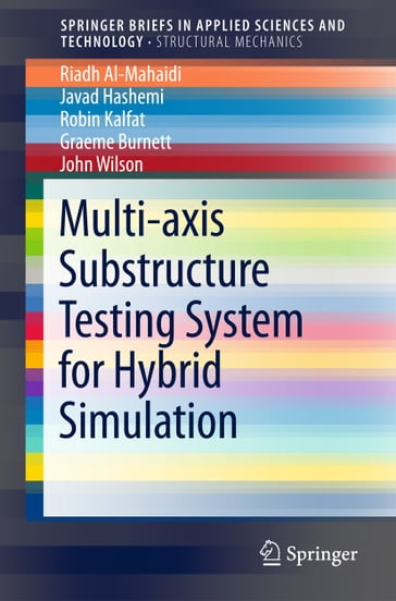 Multi-axis Substructure Testing System for Hybrid Simulation - Robin Kalfat - John Wilson - Graeme Burnett - M. Javad Hashemi - Riadh Al-Mahaidi