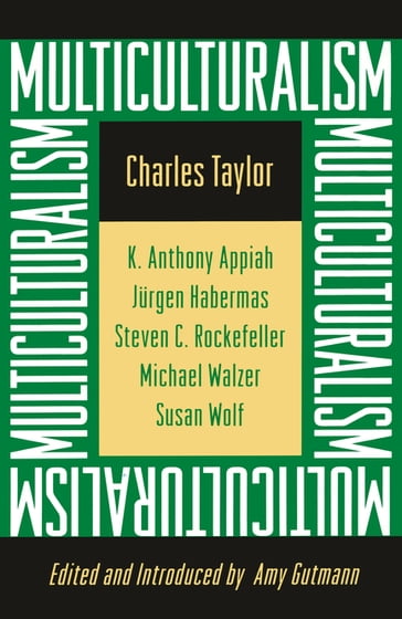 Multiculturalism - Charles Taylor - Jurgen Habermas - Michael Walzer - Susan Wolf - Stephen C. Rockefeller - Kwame Anthony Appiah