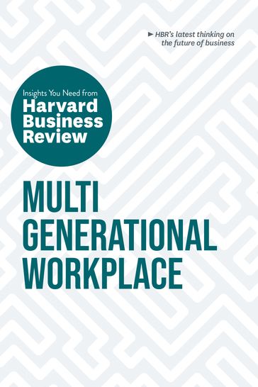 Multigenerational Workplace: The Insights You Need from Harvard Business Review - Harvard Business Review - Megan W. Gerhardt - Paul Irving - Ai-jen Poo - Sarita Gupta