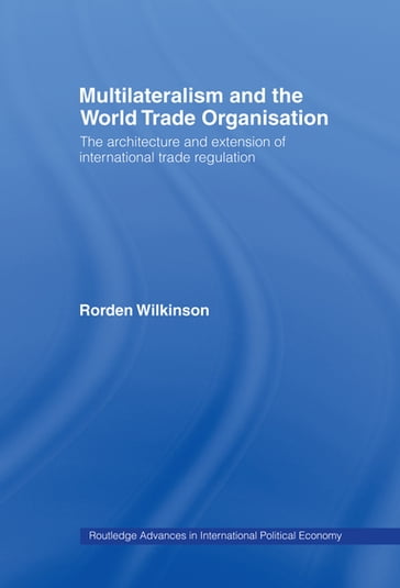 Multilateralism and the World Trade Organisation - Rorden Wilkinson