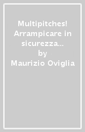 Multipitches! Arrampicare in sicurezza su vie lunghe sportive. Storia, etica, progressione della cordata, apertura