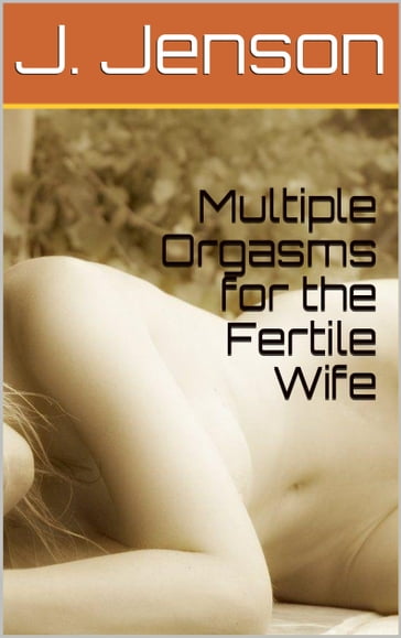 Multiple Orgasms for the Fertile Wife - J. Jenson