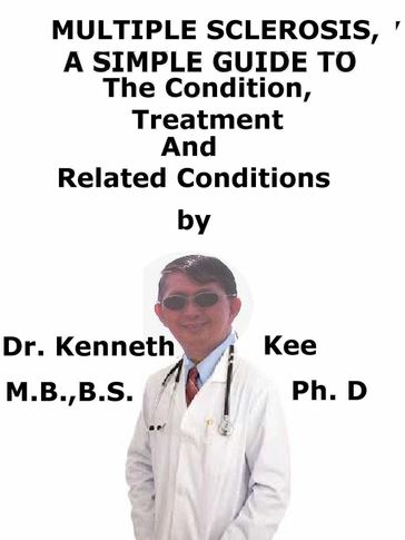 Multiple Sclerosis, A Simple Guide To The Condition, Treatment And Related Conditions - Kenneth Kee
