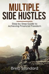 Multiple Side Hustles: Step by Step Guide to Achieving Financial Freedom