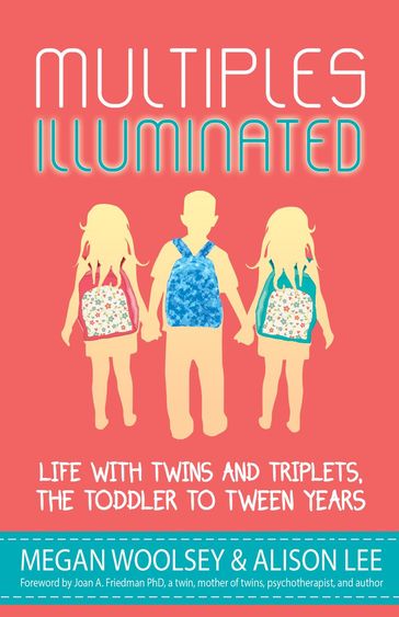 Multiples Illuminated: Life with Twins and Triplets, the Toddler to Tween Years - Alison Lee - Amy Kestenbaum - Andrea Lani - Briton Underwood - Caryn Berardi - Eileen C. Manion - Emily Lindblad - Gina Granter - Jackie Pick - Jared Bond - Jessica Martineau - Kari Lutes - Kristen Williams - Maureen Bonatch - Megan Woolsey - MeiMei Fox - Rebecca Borger - Shanna Silva - SHELLEY SEGAL - Whitney Fleming