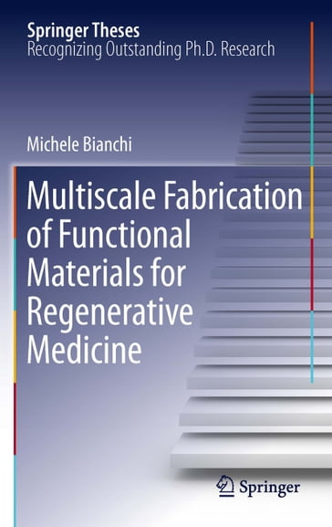 Multiscale Fabrication of Functional Materials for Regenerative Medicine - Michele Bianchi