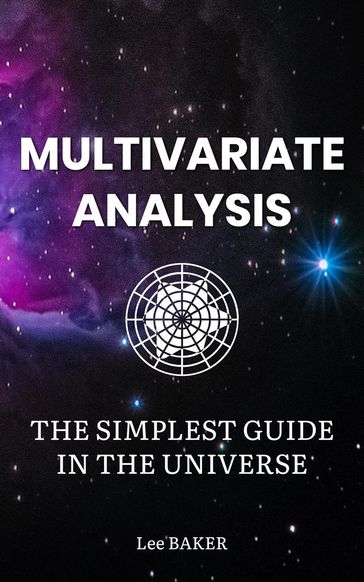 Multivariate Analysis  The Simplest Guide in the Universe - Lee Baker
