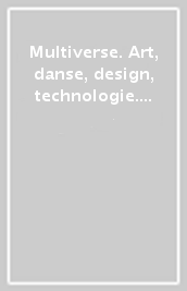 Multiverse. Art, danse, design, technologie. La création émergente. Ediz. illustrata. Con DVD video