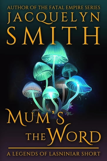 Mum's the Word: A Legends of Lasniniar Short - Jacquelyn Smith