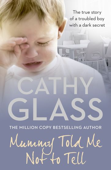 Mummy Told Me Not to Tell: The true story of a troubled boy with a dark secret - Cathy Glass