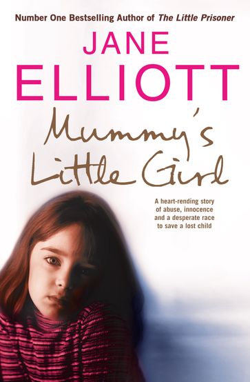 Mummy's Little Girl: A heart-rending story of abuse, innocence and the desperate race to save a lost child - Jane Elliott