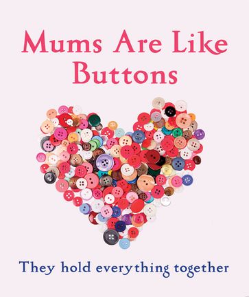 Mums Are Like Buttons: They Hold Everything Together - Emma Marriott