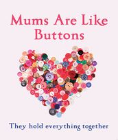 Mums Are Like Buttons: They Hold Everything Together