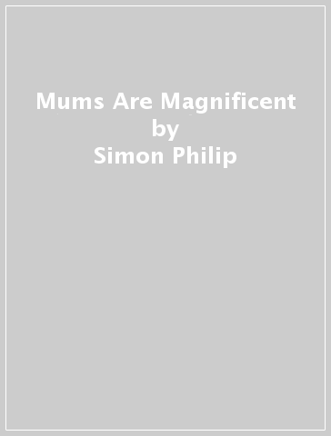 Mums Are Magnificent - Simon Philip