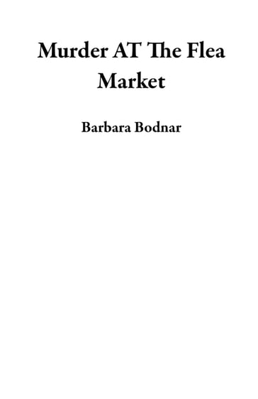 Murder AT The Flea Market - Barbara Bodnar