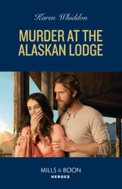 Murder At The Alaskan Lodge (Mills & Boon Heroes)