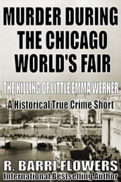 Murder During the Chicago World s Fair: The Killing of Little Emma Werner (A Historical True Crime Short)