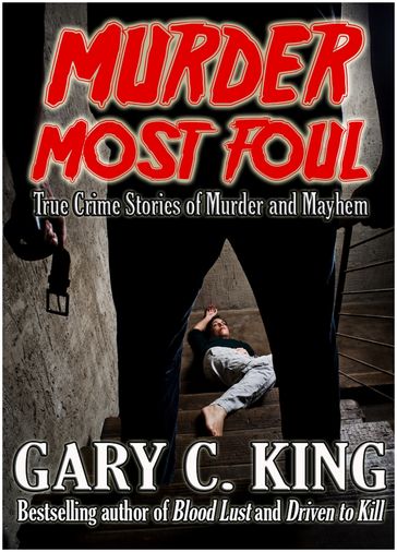Murder Most Foul: True Crime Stories of Murder and Mayhem - Gary C. King