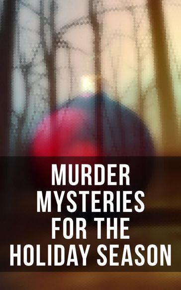 Murder Mysteries for the Holiday Season - Arthur Cheney Train - Arthur Conan Doyle - Catherine Crowe - Charles Dickens - Edgar Wallace - Emmuska Orczy - Fergus Hume - Florence Marryat - Frank R. Stockton - Fred M. White - G. K. Chesterton - George MacDonald - Grant Allen - J. M. Barrie - James Bowker - Jerome K. Jerome - John Kendrick Bangs - Joseph Sheridan Le Fanu - Katherine Rickford - Leonard Kip - Louisa M. Alcott - Lucie E. Jackson - M. R. James - Mary Elizabeth Braddon - Hawthorne Nathaniel - O. Henry - R. Austin Freeman - Robert Barr - Robert Louis Stevenson - Sabine Baring-Gould - Hector Hugh Munro (Saki) - Hardy Thomas - Collins Wilkie - William Douglas O